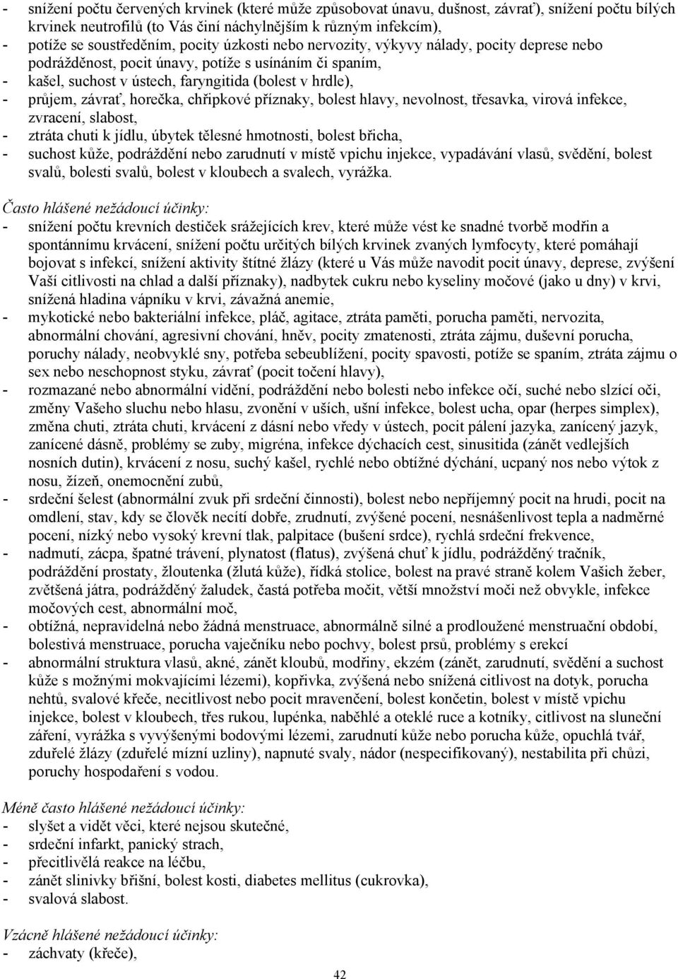 horečka, chřipkové příznaky, bolest hlavy, nevolnost, třesavka, virová infekce, zvracení, slabost, - ztráta chuti k jídlu, úbytek tělesné hmotnosti, bolest břicha, - suchost kůže, podráždění nebo