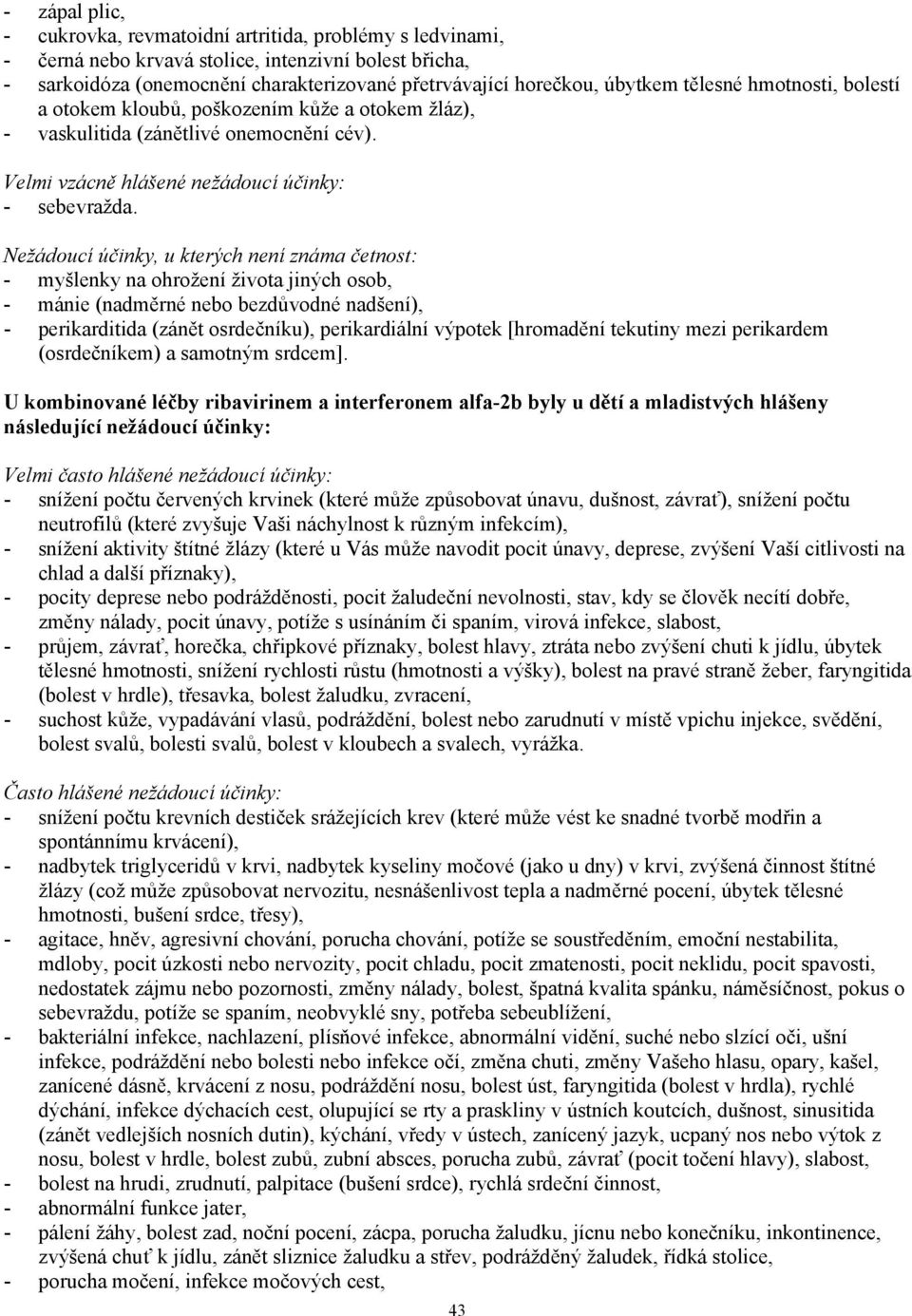 Nežádoucí účinky, u kterých není známa četnost: - myšlenky na ohrožení života jiných osob, - mánie (nadměrné nebo bezdůvodné nadšení), - perikarditida (zánět osrdečníku), perikardiální výpotek