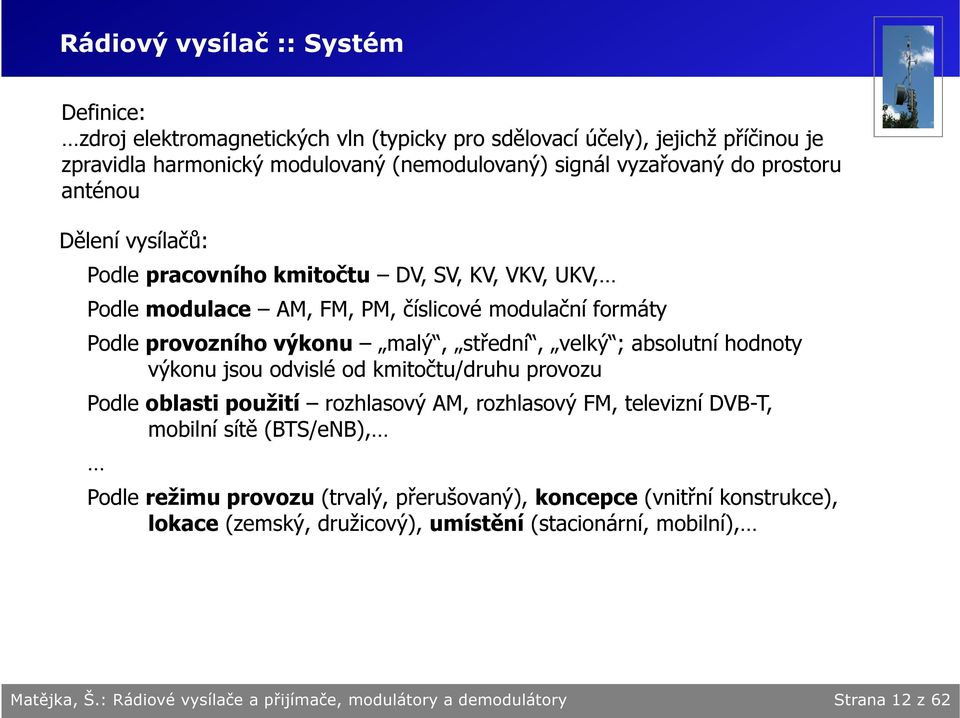 absolutní hodnoty výkonu jsou odvislé od kmitočtu/druhu provozu Podle oblasti použití rozhlasový AM, rozhlasový FM, televizní DVB-T, mobilní sítě (BTS/eNB), Podle režimu provozu