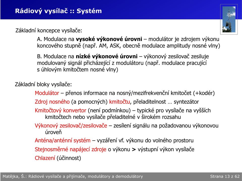 modulae praujíí s úhlovým kmitočtem nosné vlny) Základní bloky vysílače: Modulátor přenos informae na nosný/mezifrekvenční kmitočet (+kodér) Zdroj nosného (a pomonýh) kmitočtu, přeladitelnost