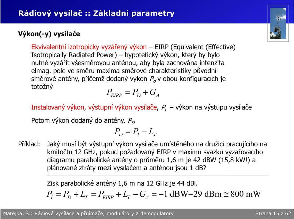 pole ve směru maxima směrové harakteristiky původní směrové antény, přičemž dodaný výkon P d v obou konfiguraíh je totožný P = P + G EIRP D A Instalovaný výkon, výstupní výkon vysílače, P i výkon na