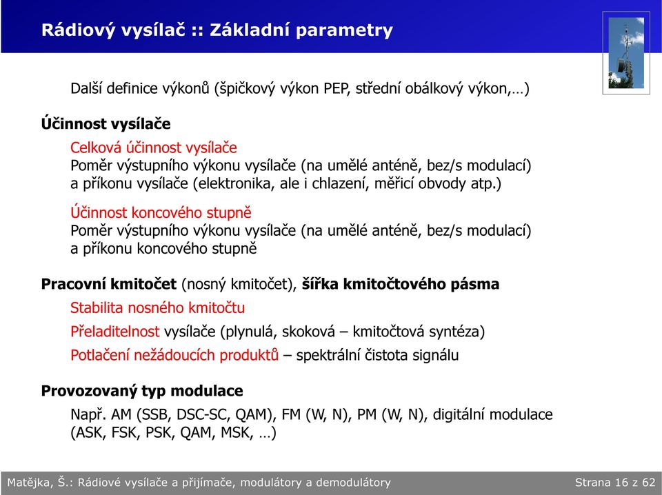 ) Účinnost konového stupně Poměr výstupního výkonu vysílače (na umělé anténě, bez/s modulaí) a příkonu konového stupně Praovní kmitočet (nosný kmitočet), šířka kmitočtového pásma Stabilita nosného