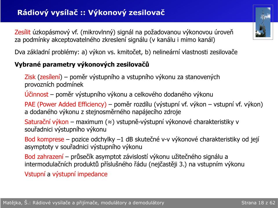 kmitočet, b) nelineární vlastnosti zesilovače Vybrané parametry výkonovýh zesilovačů Zisk (zesílení) poměr výstupního a vstupního výkonu za stanovenýh provozníh podmínek Účinnost poměr výstupního
