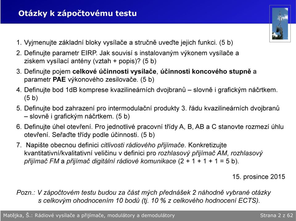 (5 b) 4. Definujte bod 1dB komprese kvazilineárníh dvojbranů slovně i grafikým náčrtkem. (5 b) 5. Definujte bod zahrazení pro intermodulační produkty 3.
