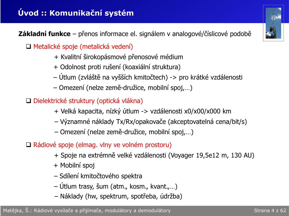 pro krátké vzdálenosti Omezení (nelze země-družie, mobilní spoj, ) Dielektriké struktury (optiká vlákna) + Velká kapaita, nízký útlum -> vzdálenosti x0/x00/x000 km Významné náklady Tx/Rx/opakovače