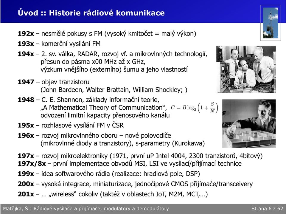 Shannon, základy informační teorie, A Mathematial Theory of Communiation, odvození limitní kapaity přenosového kanálu 195x rozhlasové vysílání FM v ČSR 196x rozvoj mikrovlnného oboru nové polovodiče