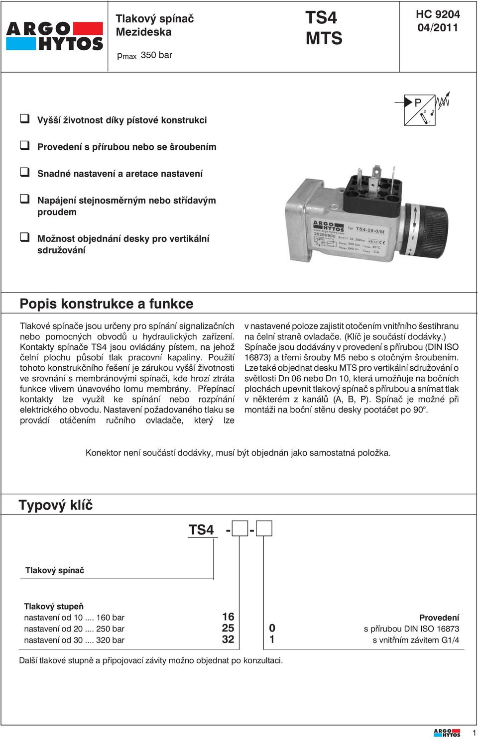 hydraulických zařízení. Kontakty spínače TS4 jsou ovládány pístem, na jehož čelní plochu působí tlak pracovní kapaliny.