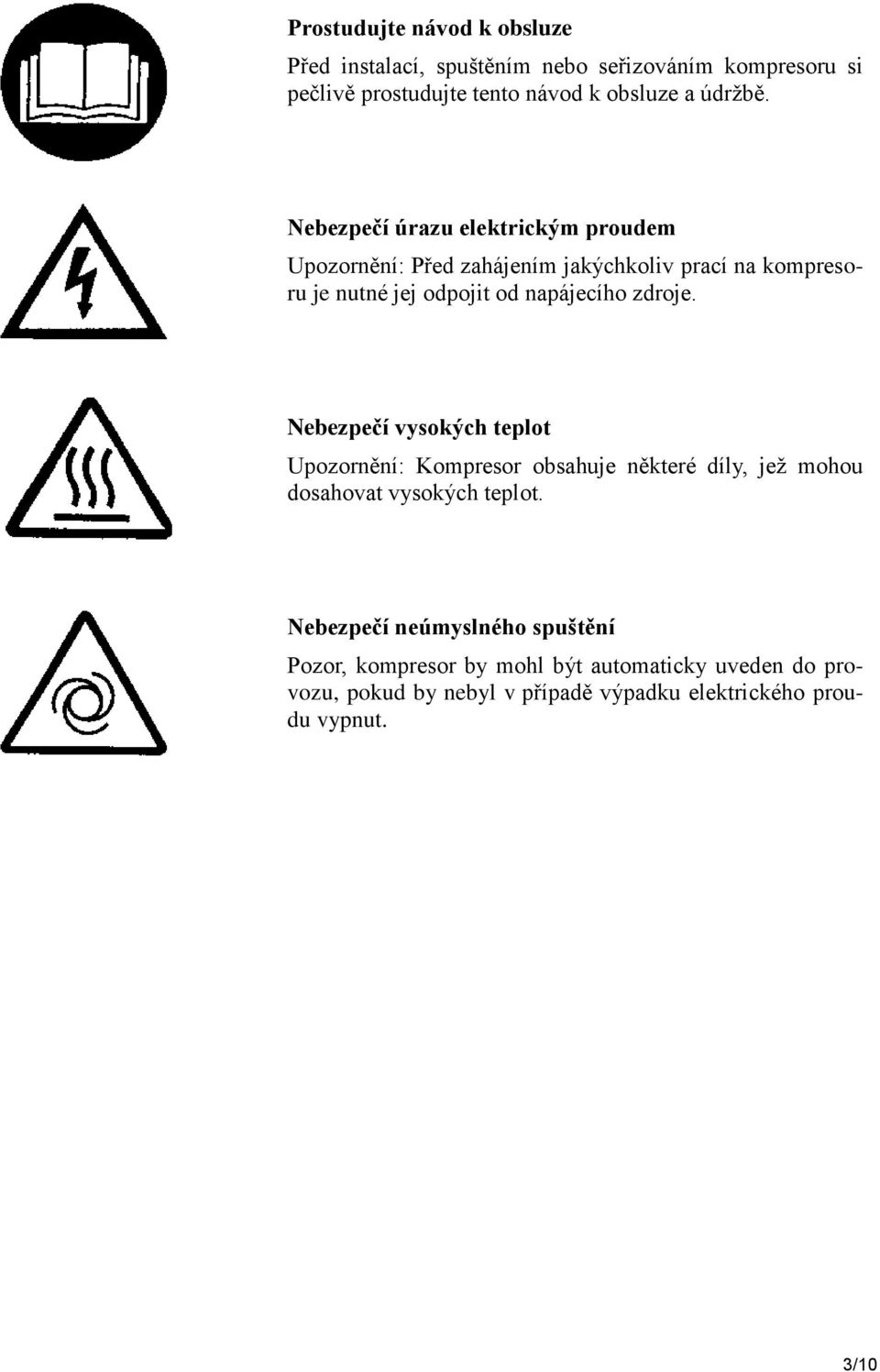 Nebezpečí úrazu elektrickým proudem Upozornění: Před zahájením jakýchkoliv prací na kompresoru je nutné jej odpojit od napájecího