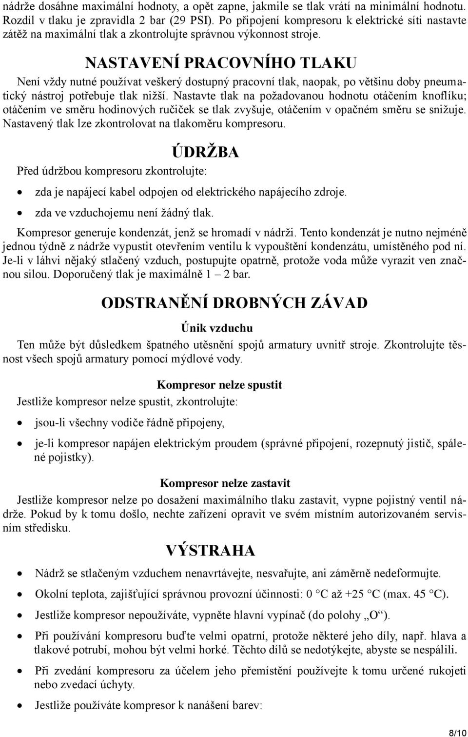 NASTAVENÍ PRACOVNÍHO TLAKU Není vţdy nutné pouţívat veškerý dostupný pracovní tlak, naopak, po většinu doby pneumatický nástroj potřebuje tlak niţší.