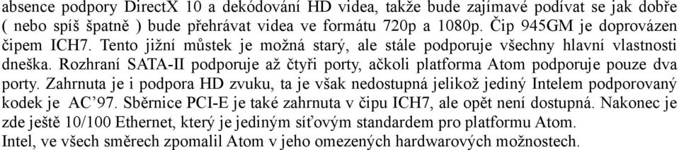 Rozhraní SATA-II podporuje až čtyři porty, ačkoli platforma Atom podporuje pouze dva porty.