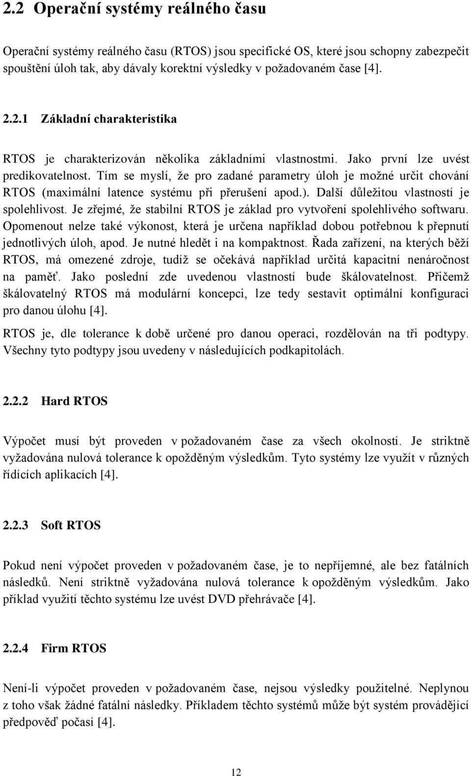 Další důležitou vlastností je spolehlivost. Je zřejmé, že stabilní RTOS je základ pro vytvoření spolehlivého softwaru.
