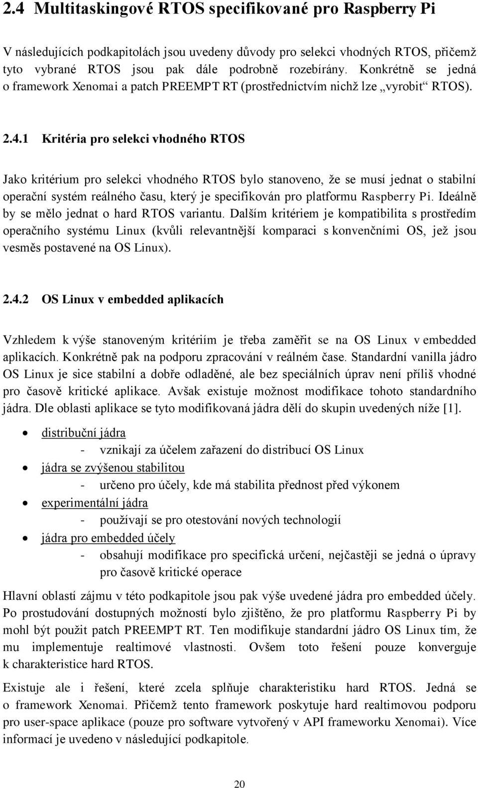 1 Kritéria pro selekci vhodného RTOS Jako kritérium pro selekci vhodného RTOS bylo stanoveno, že se musí jednat o stabilní operační systém reálného času, který je specifikován pro platformu Raspberry