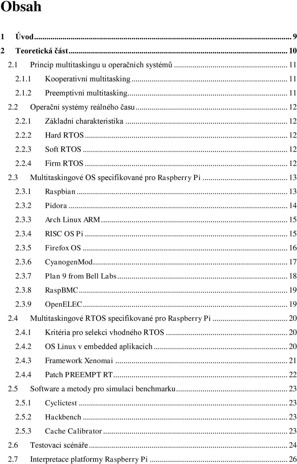 .. 14 2.3.3 Arch Linux ARM... 15 2.3.4 RISC OS Pi... 15 2.3.5 Firefox OS... 16 2.3.6 CyanogenMod... 17 2.3.7 Plan 9 from Bell Labs... 18 2.3.8 RaspBMC... 19 2.