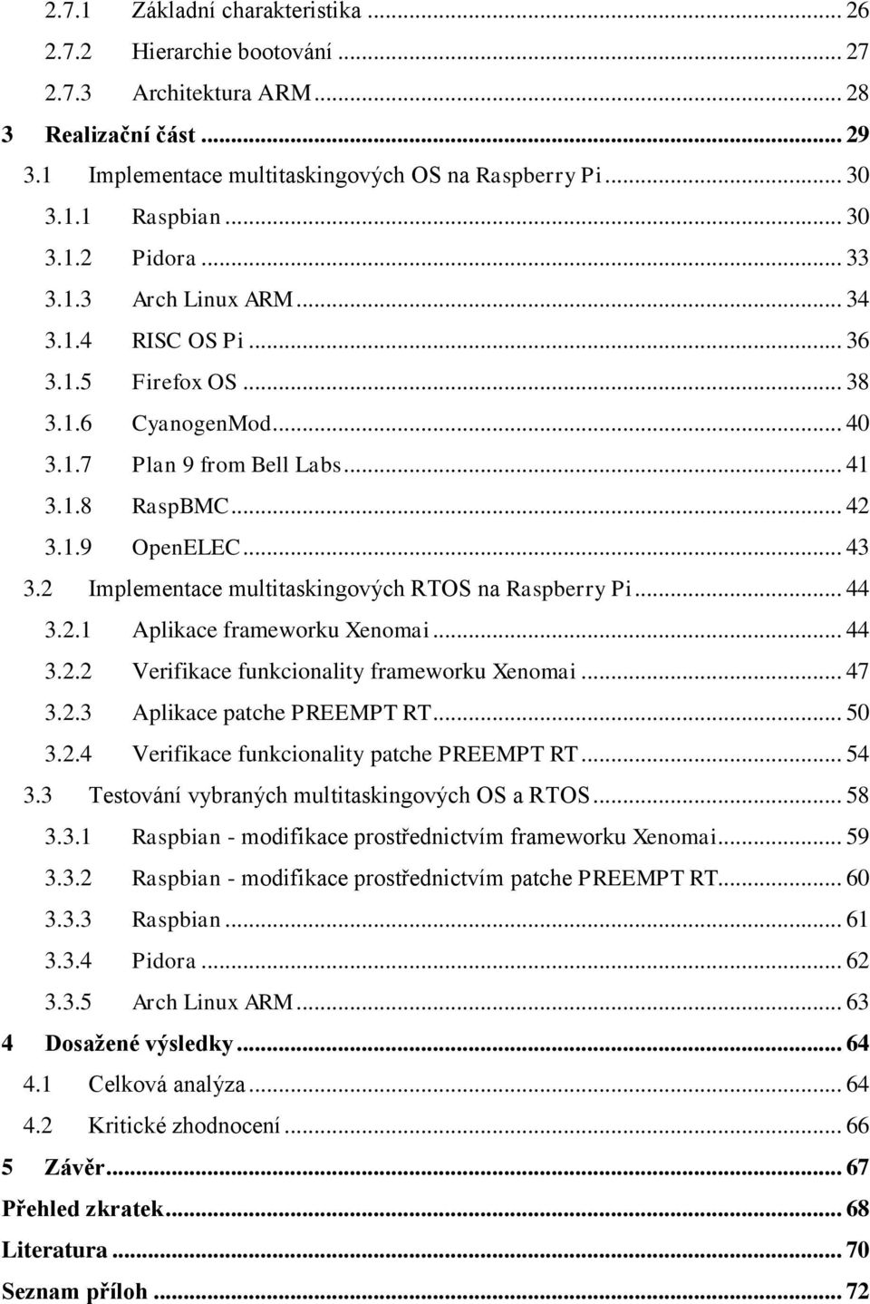 2 Implementace multitaskingových RTOS na Raspberry Pi... 44 3.2.1 Aplikace frameworku Xenomai... 44 3.2.2 Verifikace funkcionality frameworku Xenomai... 47 3.2.3 Aplikace patche PREEMPT RT... 50 3.2.4 Verifikace funkcionality patche PREEMPT RT.