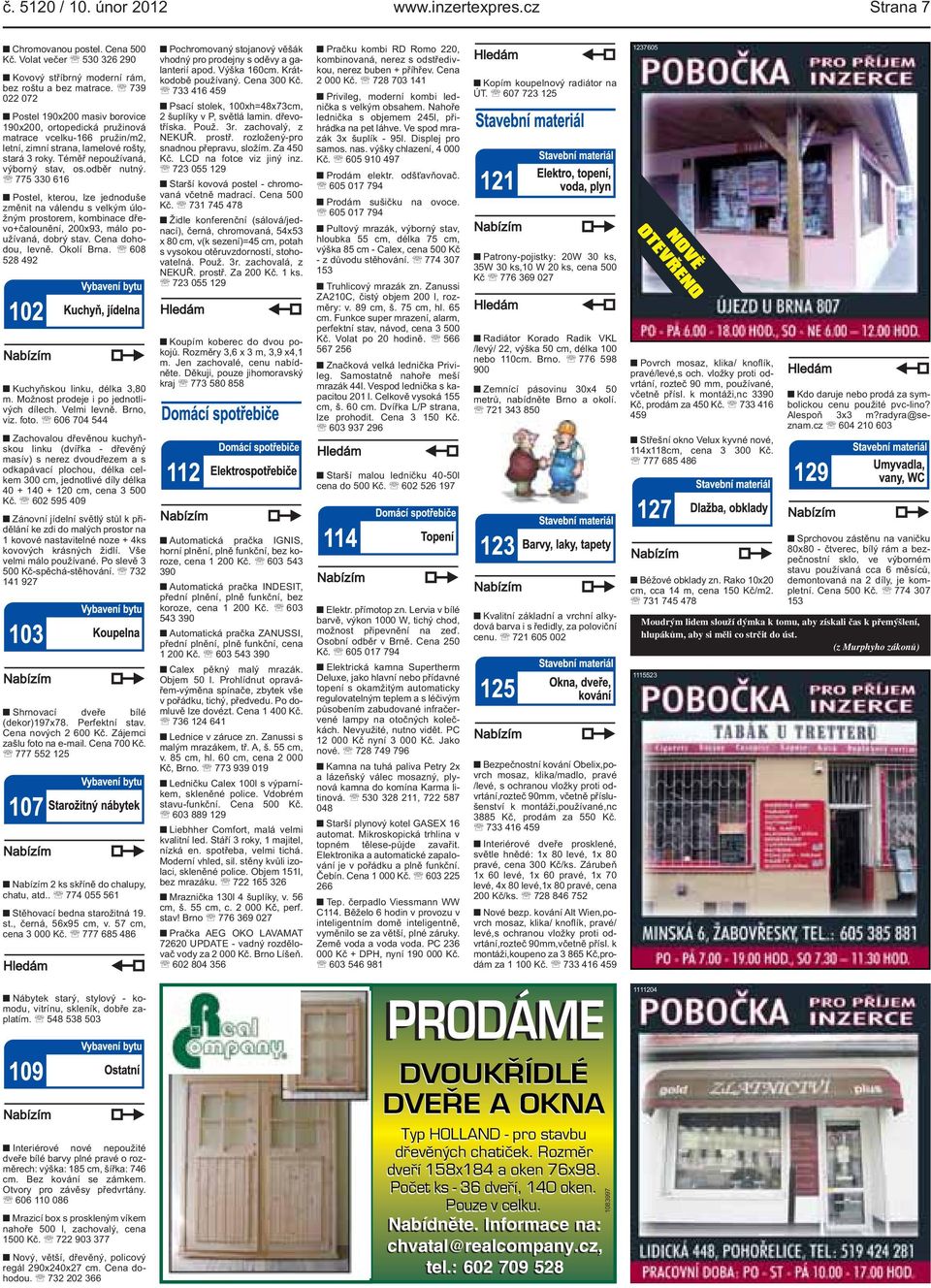 změnit na válendu s velkým úložným prostorem, kombinace dřevo+čalounění, 200x93, málo používaná, dobrý stav Cena dohodou, levně Okolí Brna 608 528 492 Kuchyňskou linku, délka 3,80 m Možnost prodeje i