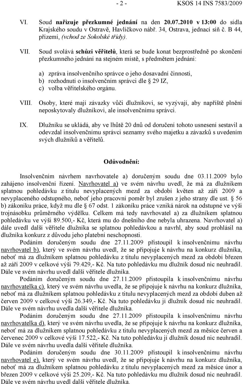 rozhodnutí o insolvenčním správci dle 29 IZ, c) volba věřitelského orgánu. VIII. IX.