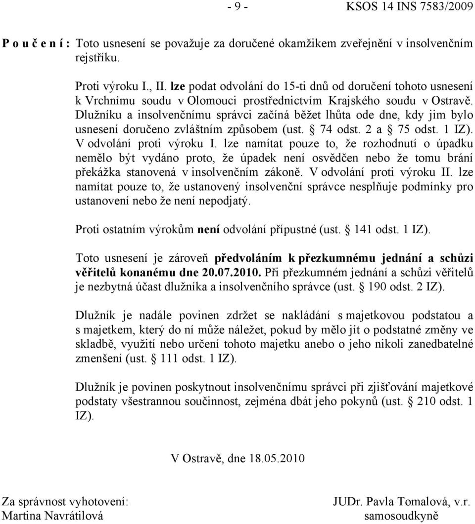 Dlužníku a insolvenčnímu správci začíná běžet lhůta ode dne, kdy jim bylo usnesení doručeno zvláštním způsobem (ust. 74 odst. 2 a 75 odst. 1 IZ). V odvolání proti výroku I.