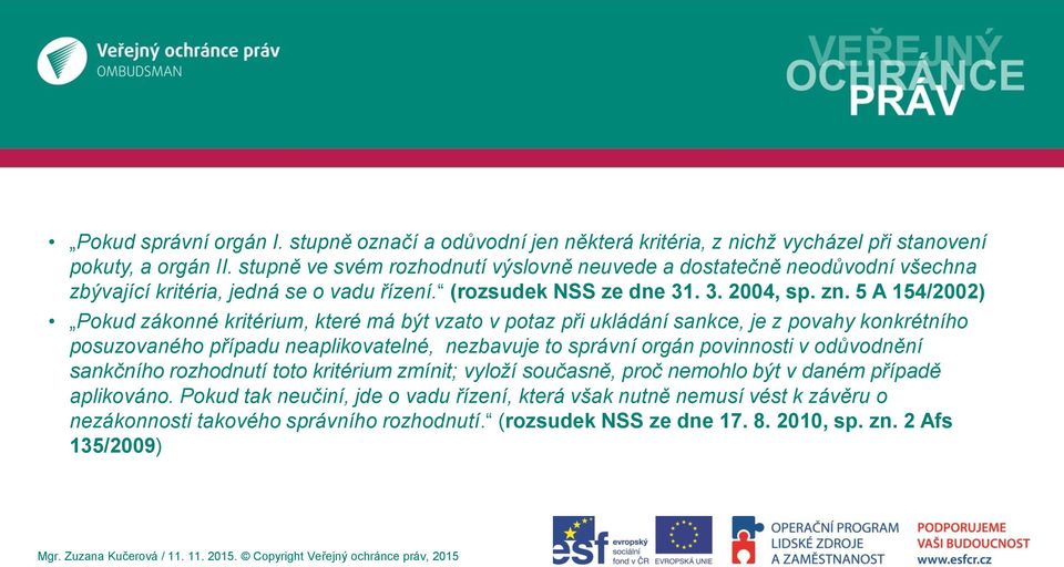 5 A 154/2002) Pokud zákonné kritérium, které má být vzato v potaz při ukládání sankce, je z povahy konkrétního posuzovaného případu neaplikovatelné, nezbavuje to správní orgán povinnosti v