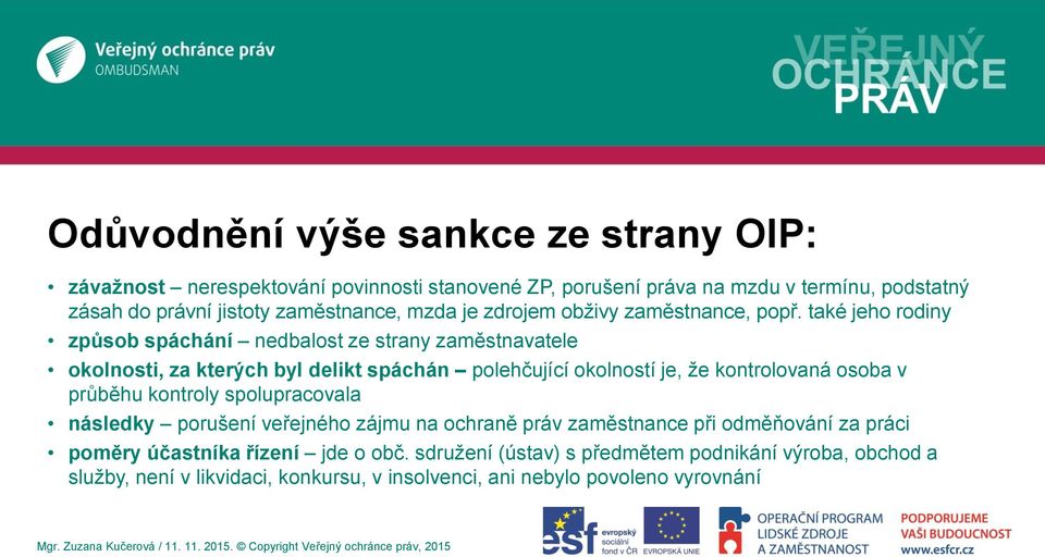 také jeho rodiny způsob spáchání nedbalost ze strany zaměstnavatele okolnosti, za kterých byl delikt spáchán polehčující okolností je, že kontrolovaná osoba v