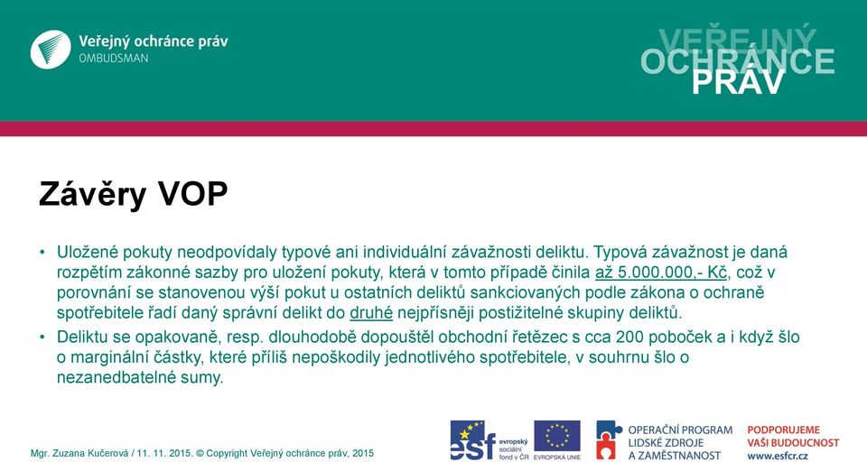 000,- Kč, což v porovnání se stanovenou výší pokut u ostatních deliktů sankciovaných podle zákona o ochraně spotřebitele řadí daný správní delikt