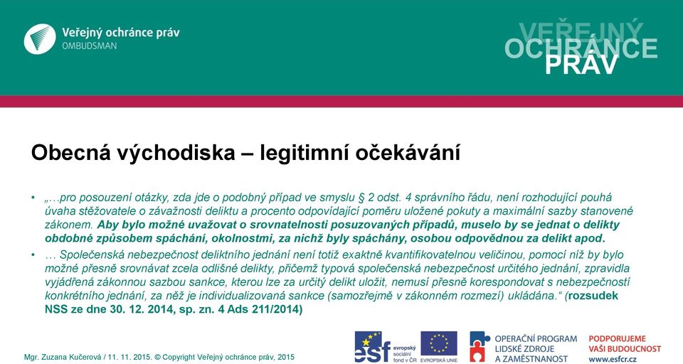 Aby bylo možné uvažovat o srovnatelnosti posuzovaných případů, muselo by se jednat o delikty obdobné způsobem spáchání, okolnostmi, za nichž byly spáchány, osobou odpovědnou za delikt apod.