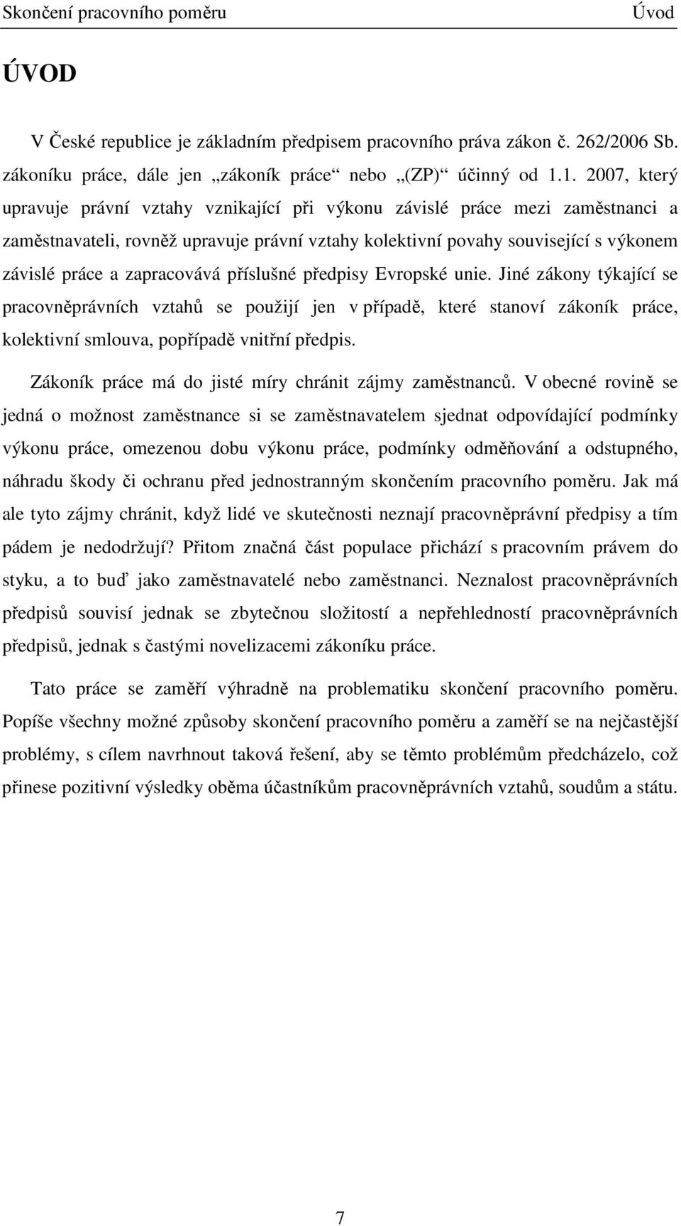 zapracovává příslušné předpisy Evropské unie. Jiné zákony týkající se pracovněprávních vztahů se použijí jen v případě, které stanoví zákoník práce, kolektivní smlouva, popřípadě vnitřní předpis.