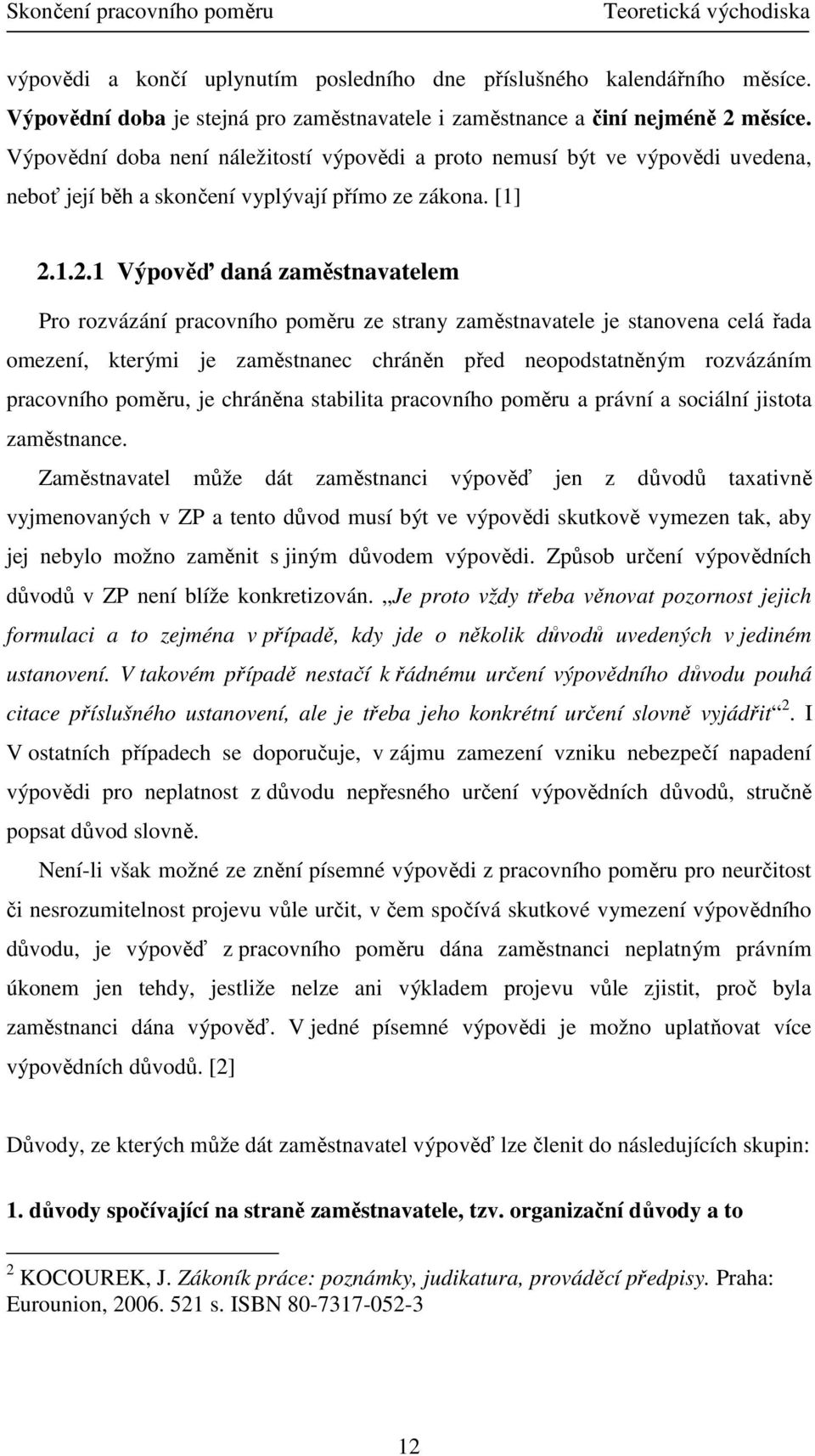 1.2.1 Výpověď daná zaměstnavatelem Pro rozvázání pracovního poměru ze strany zaměstnavatele je stanovena celá řada omezení, kterými je zaměstnanec chráněn před neopodstatněným rozvázáním pracovního