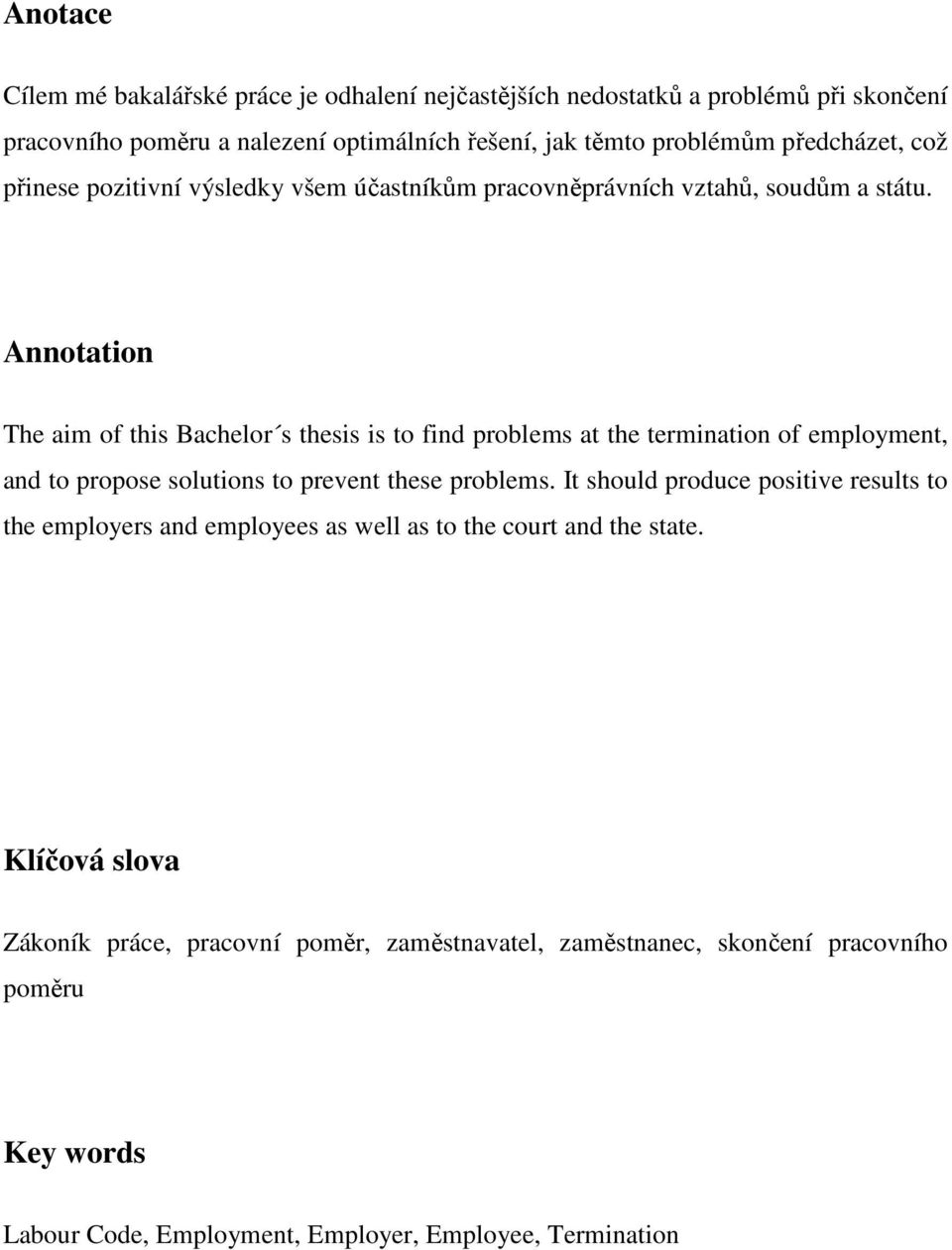 Annotation The aim of this Bachelor s thesis is to find problems at the termination of employment, and to propose solutions to prevent these problems.