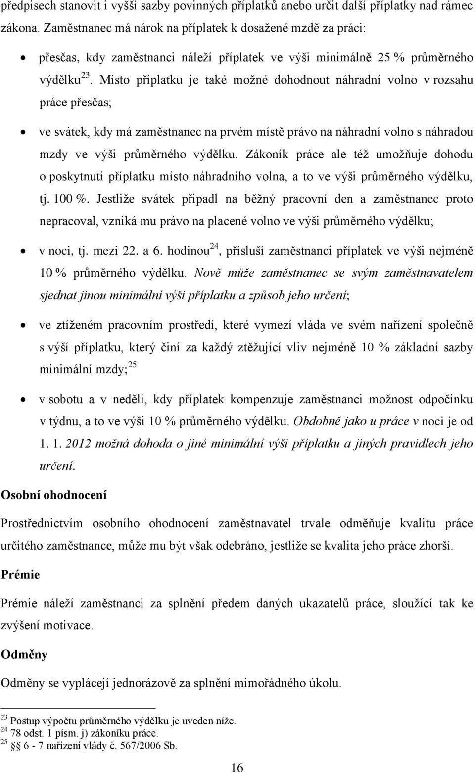 Místo příplatku je také možné dohodnout náhradní volno v rozsahu práce přesčas; ve svátek, kdy má zaměstnanec na prvém místě právo na náhradní volno s náhradou mzdy ve výši průměrného výdělku.