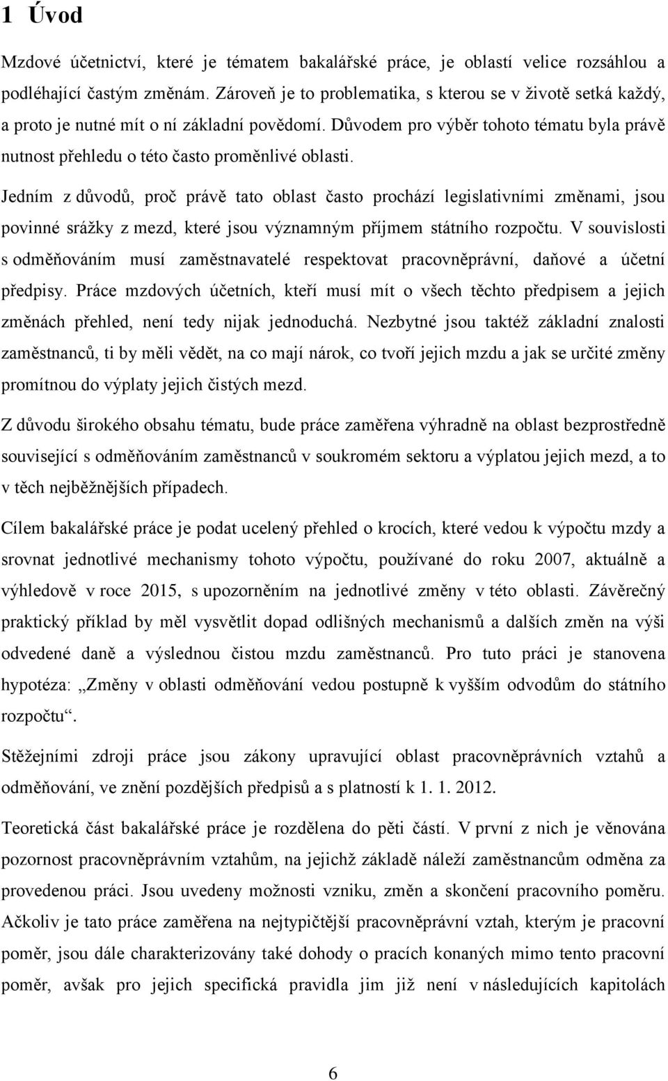 Jedním z důvodů, proč právě tato oblast často prochází legislativními změnami, jsou povinné srážky z mezd, které jsou významným příjmem státního rozpočtu.