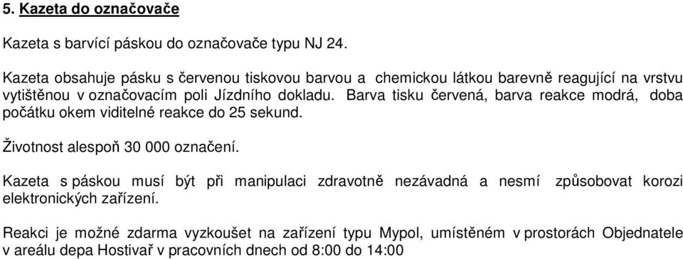 Barva tisku červená, barva reakce modrá, doba počátku okem viditelné reakce do 25 sekund. Životnost alespoň 30 000 označení.