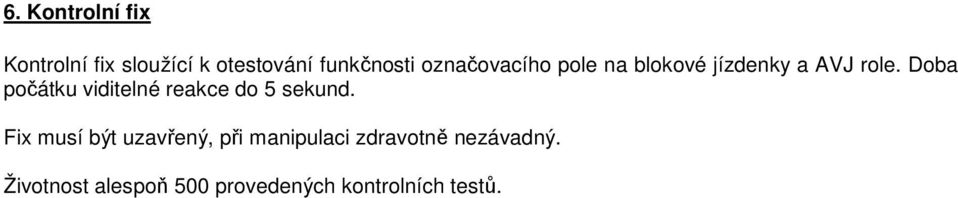 Doba počátku viditelné reakce do 5 sekund.