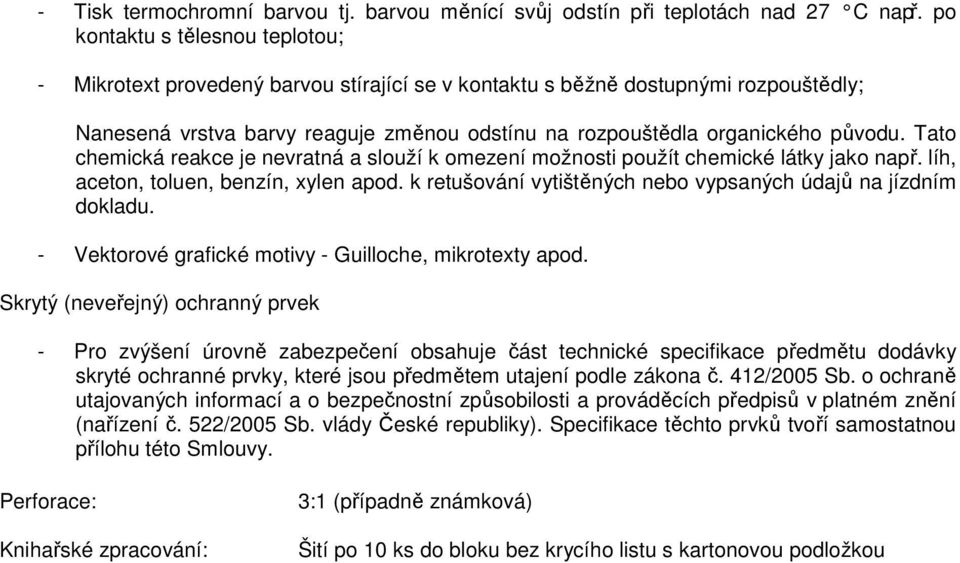 Tato chemická reakce je nevratná a slouží k omezení možnosti použít chemické látky jako např. líh, aceton, toluen, benzín, xylen apod. k retušování vytištěných nebo vypsaných údajů na jízdním dokladu.