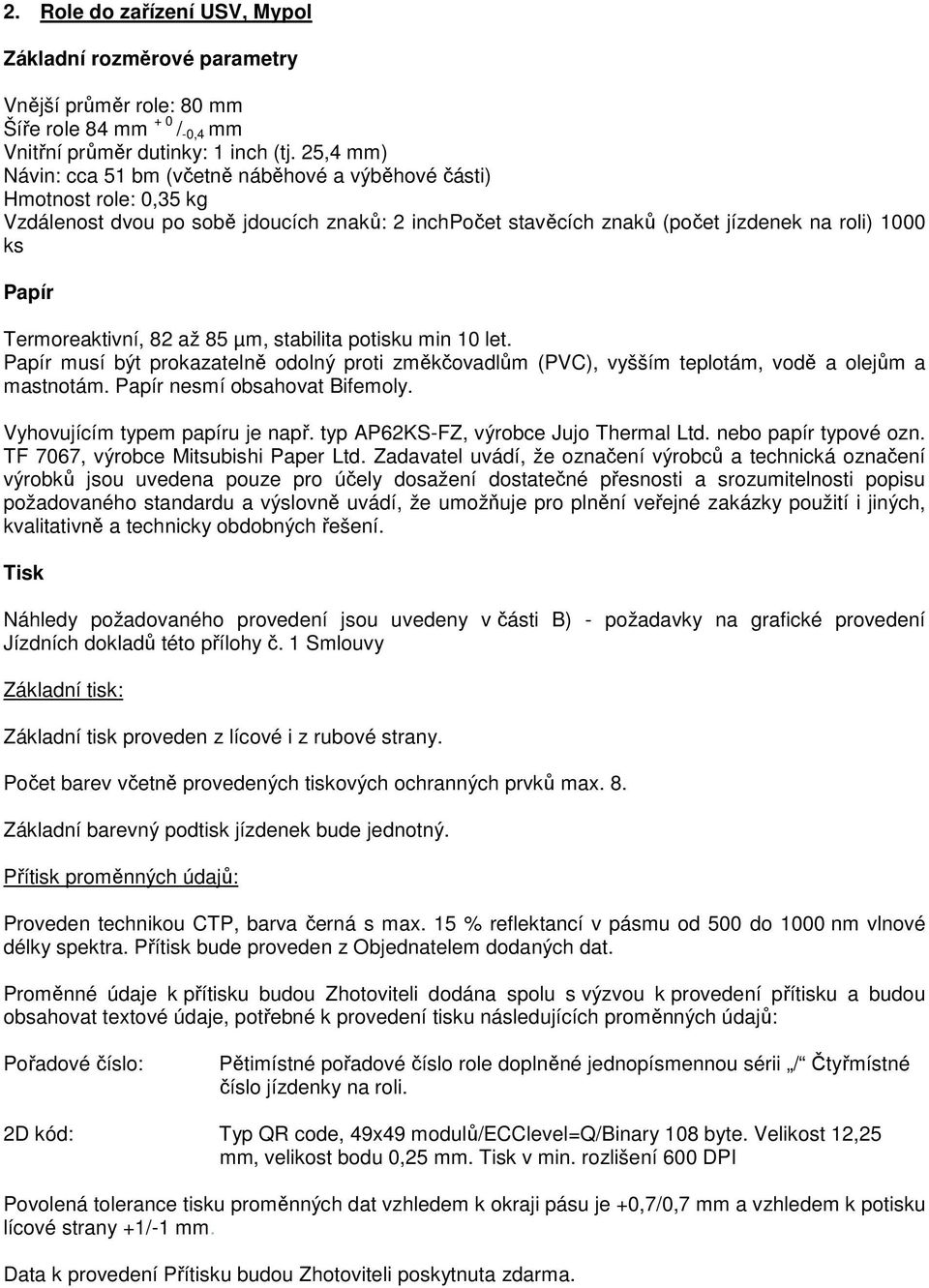 Termoreaktivní, 82 až 85 µm, stabilita potisku min 10 let. Papír musí být prokazatelně odolný proti změkčovadlům (PVC), vyšším teplotám, vodě a olejům a mastnotám. Papír nesmí obsahovat Bifemoly.