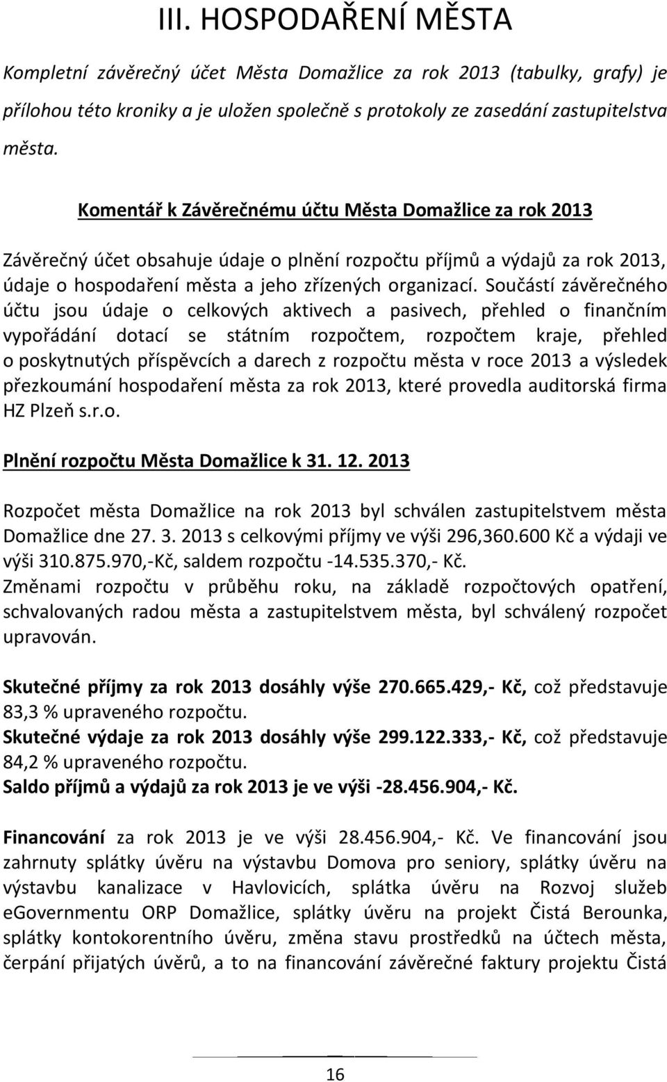 Součástí závěrečného účtu jsou údaje o celkových aktivech a pasivech, přehled o finančním vypořádání dotací se státním rozpočtem, rozpočtem kraje, přehled o poskytnutých příspěvcích a darech z