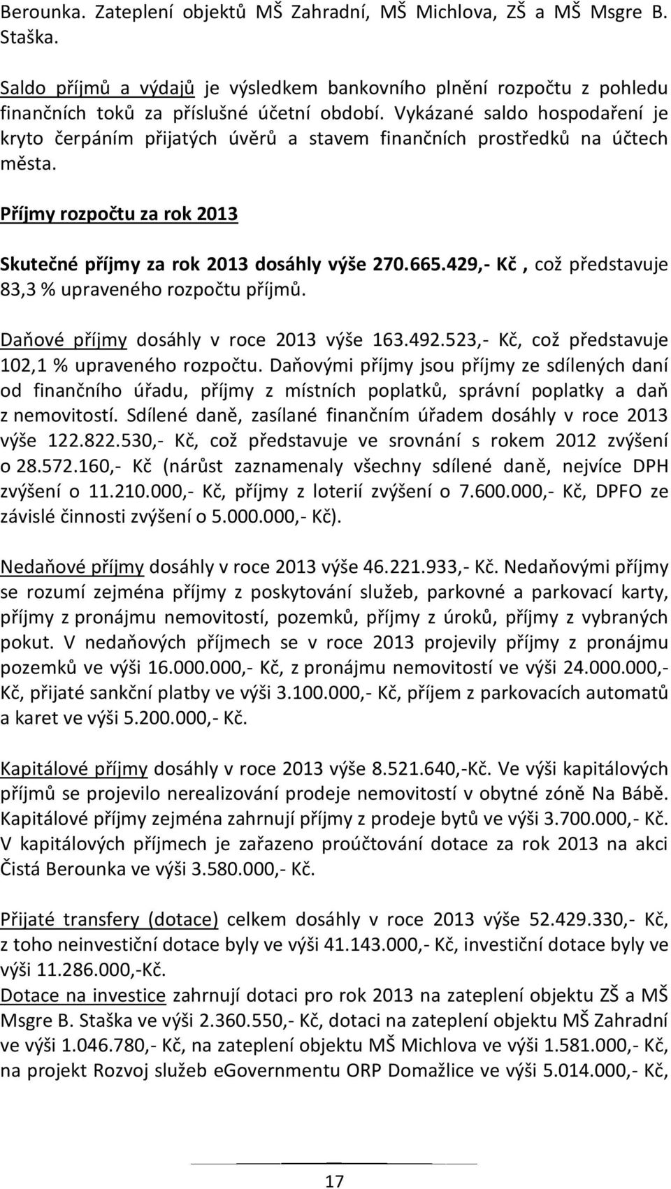 429,- Kč, což představuje 83,3 % upraveného rozpočtu příjmů. Daňové příjmy dosáhly v roce 2013 výše 163.492.523,- Kč, což představuje 102,1 % upraveného rozpočtu.