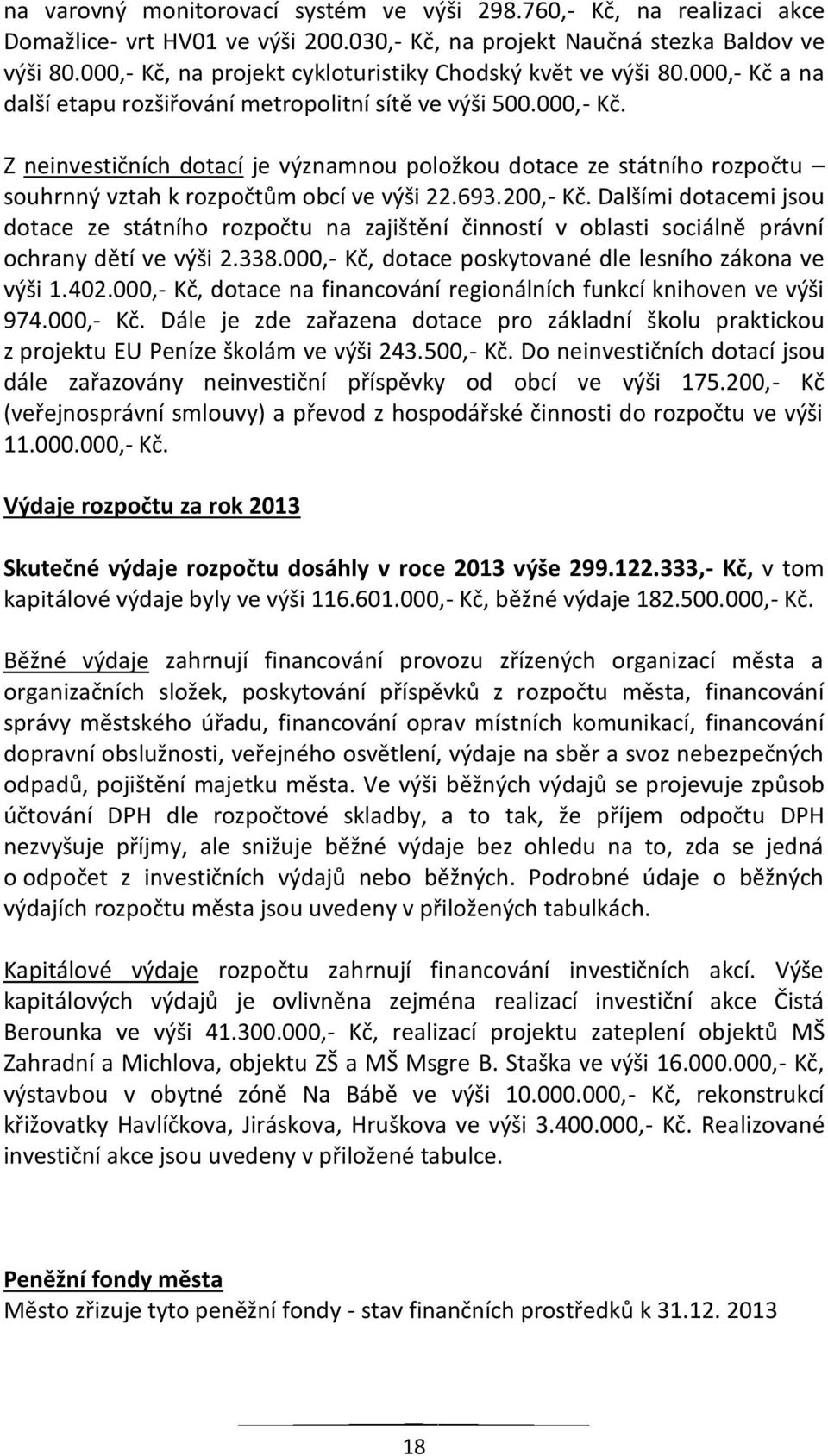 693.200,- Kč. Dalšími dotacemi jsou dotace ze státního rozpočtu na zajištění činností v oblasti sociálně právní ochrany dětí ve výši 2.338.000,- Kč, dotace poskytované dle lesního zákona ve výši 1.