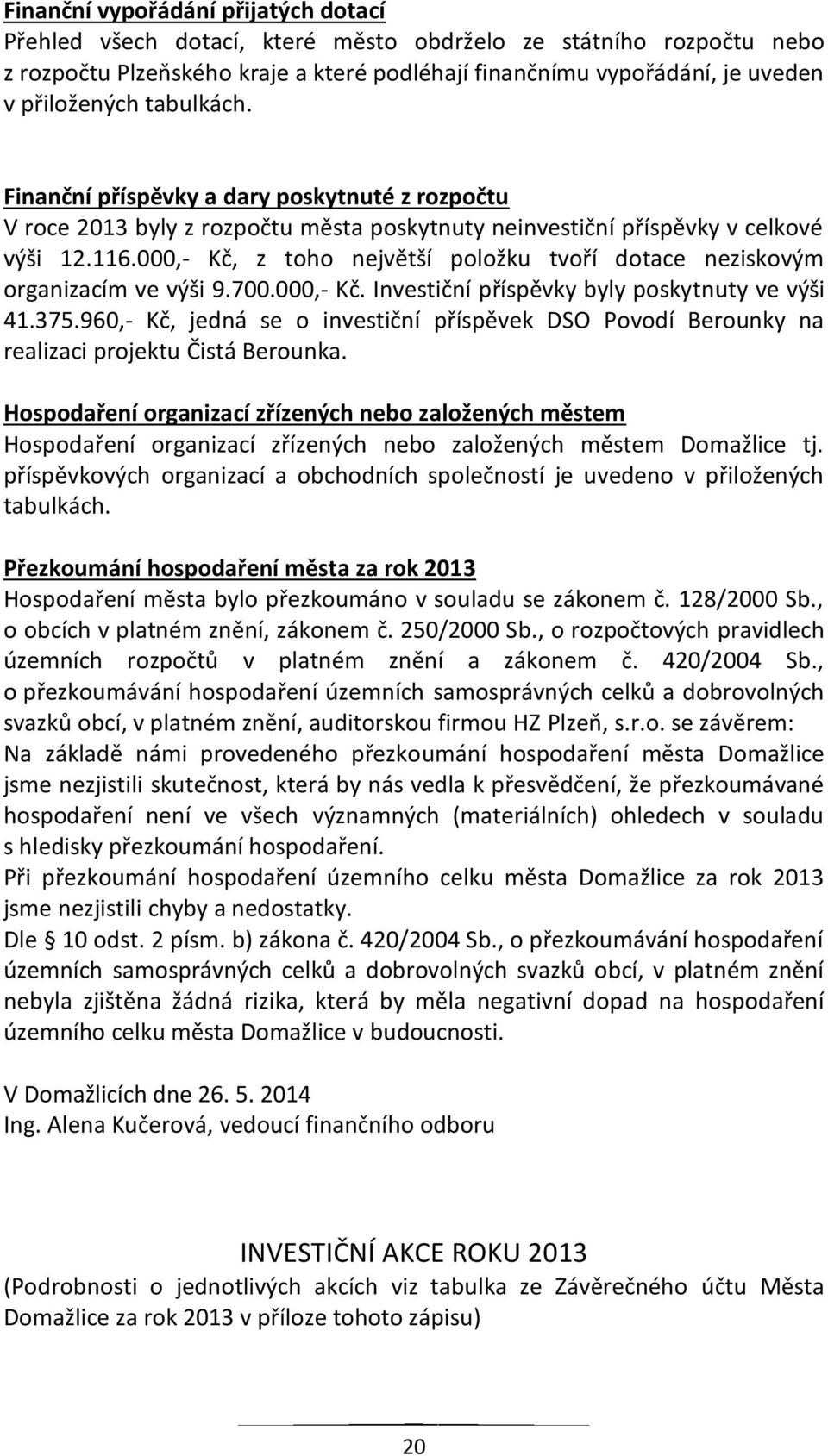 000,- Kč, z toho největší položku tvoří dotace neziskovým organizacím ve výši 9.700.000,- Kč. Investiční příspěvky byly poskytnuty ve výši 41.375.