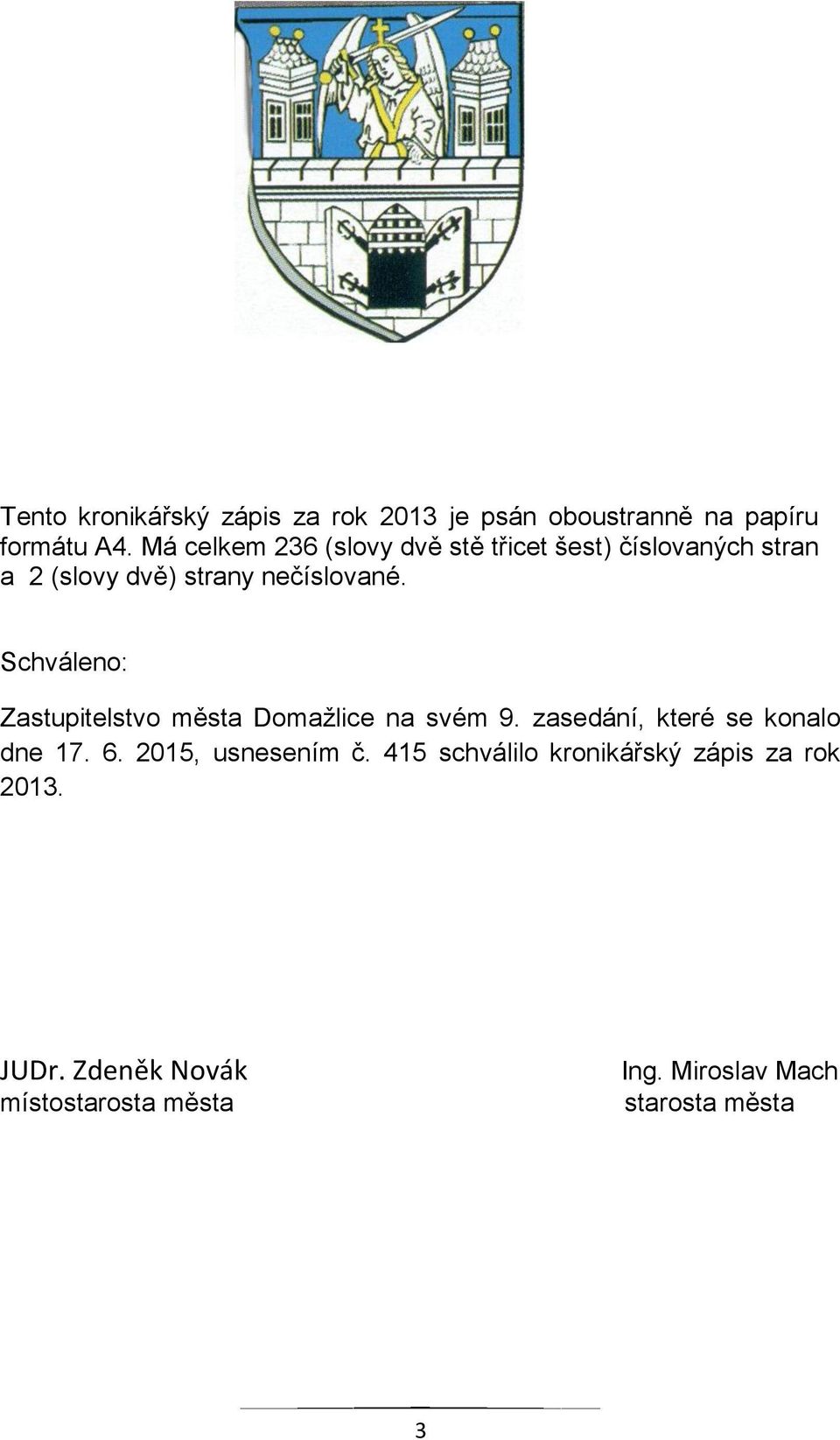 Schváleno: Zastupitelstvo města Domažlice na svém 9. zasedání, které se konalo dne 17. 6.