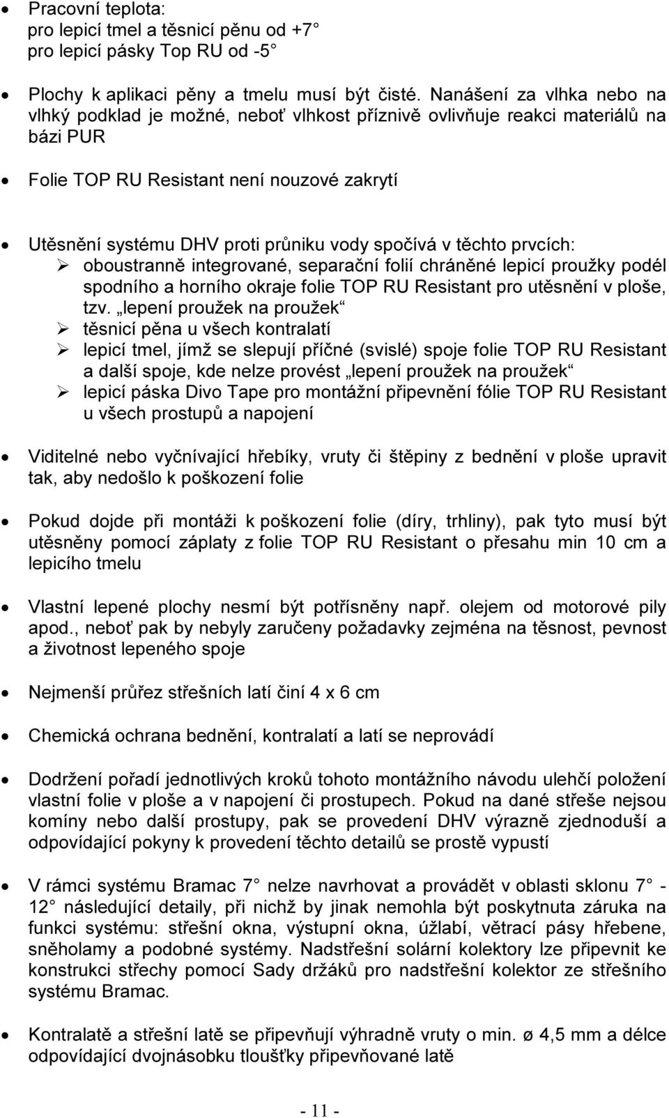 spočívá v těchto prvcích: oboustranně integrované, separační folií chráněné lepicí proužky podél spodního a horního okraje folie TOP RU Resistant pro utěsnění v ploše, tzv.