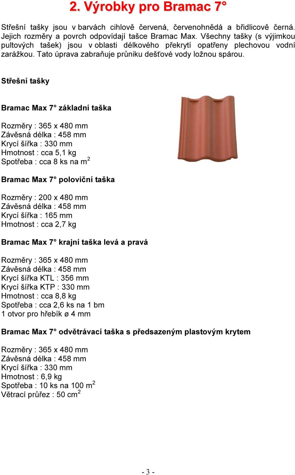 Střešní tašky Bramac Max 7 základní taška Rozměry : 365 x 480 mm Závěsná délka : 458 mm Krycí šířka : 330 mm Hmotnost : cca 5,1 kg Spotřeba : cca 8 ks na m 2 Bramac Max 7 poloviční taška Rozměry :