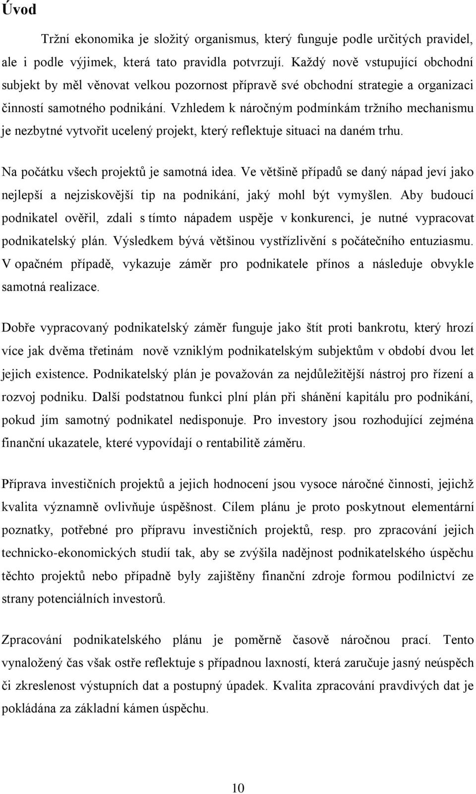 Vzhledem k náročným podmínkám trţního mechanismu je nezbytné vytvořit ucelený projekt, který reflektuje situaci na daném trhu. Na počátku všech projektů je samotná idea.