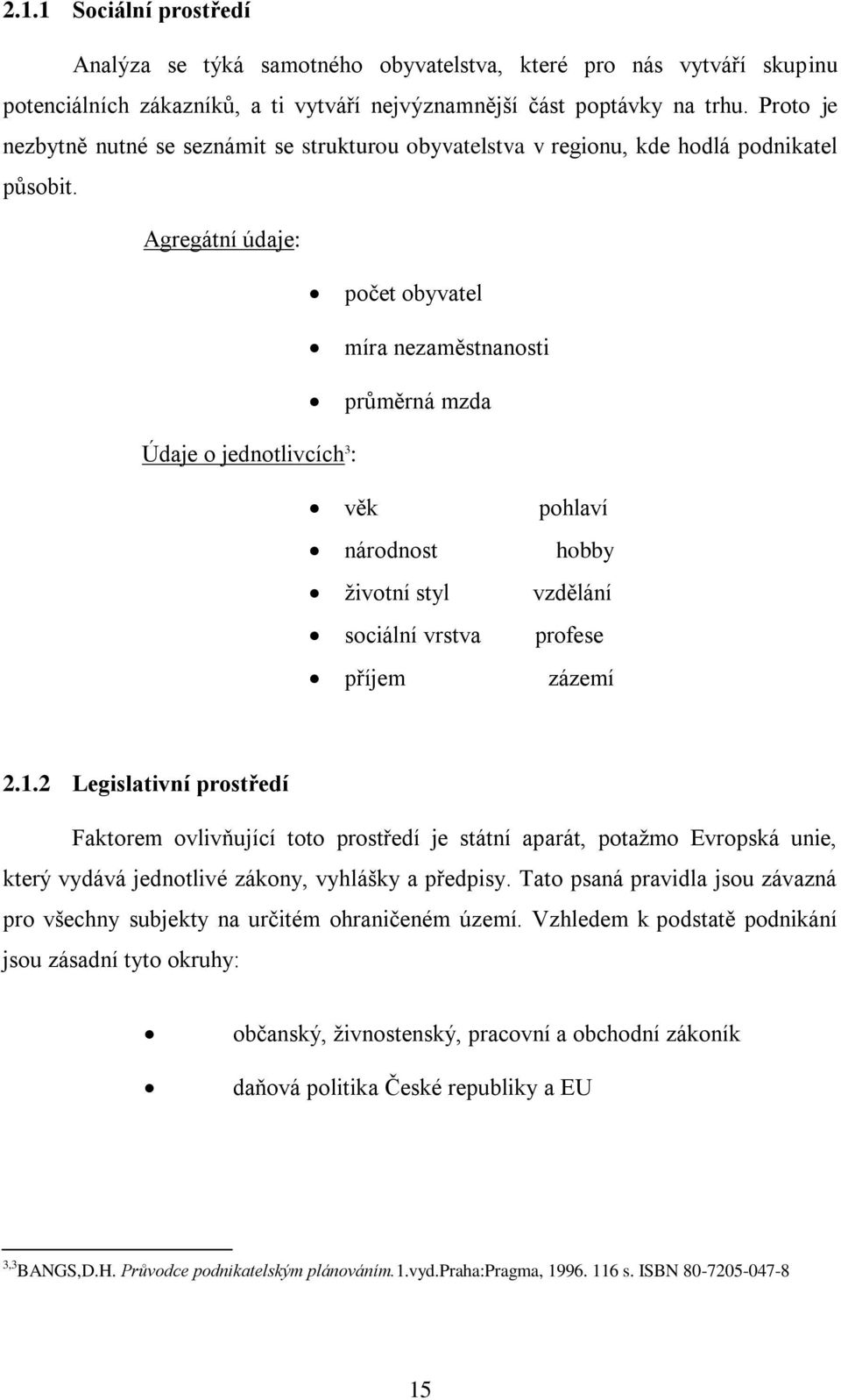 Agregátní údaje: počet obyvatel míra nezaměstnanosti průměrná mzda Údaje o jednotlivcích 3 : věk pohlaví národnost hobby ţivotní styl vzdělání sociální vrstva profese příjem zázemí 2.1.