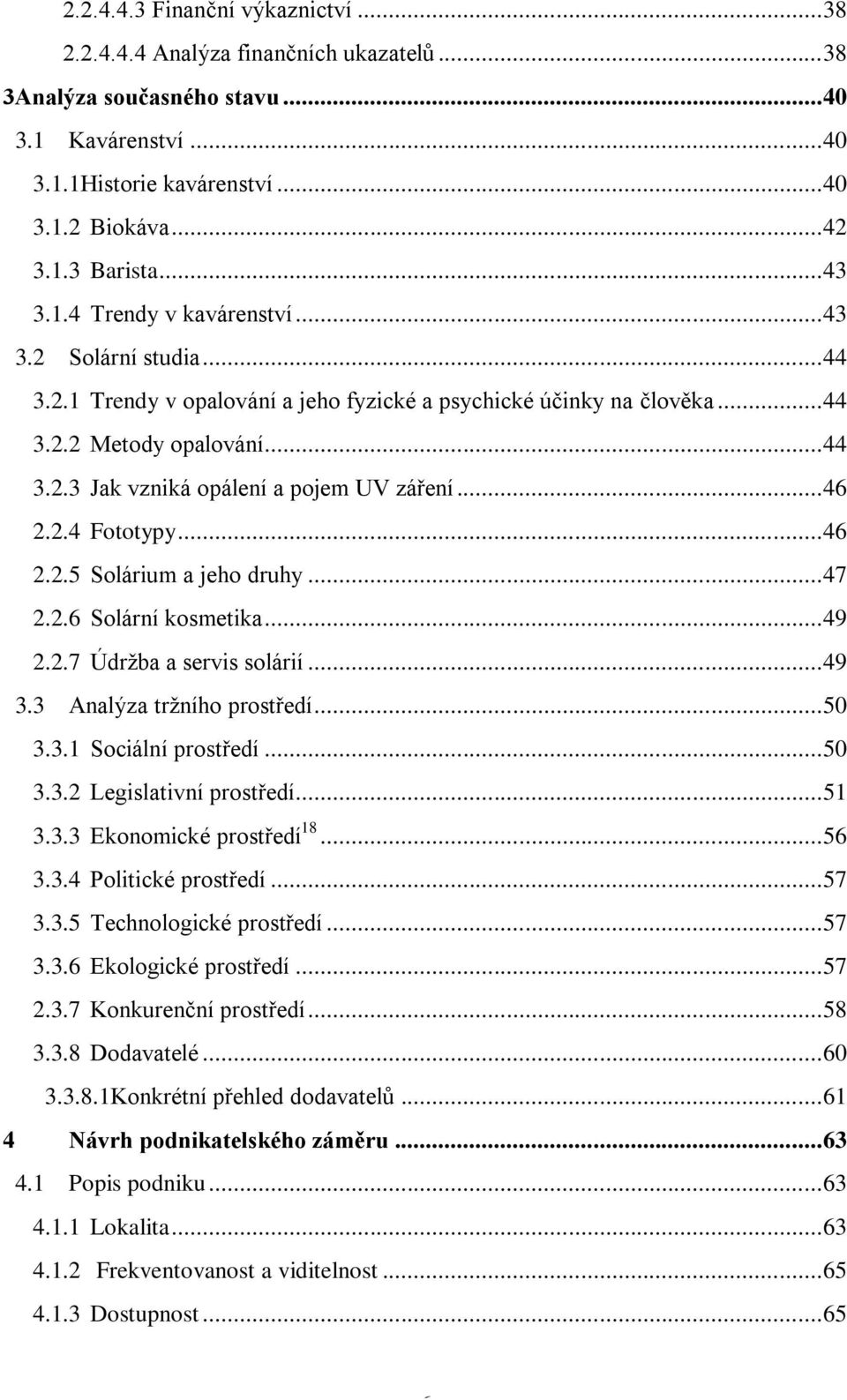 .. 46 2.2.4 Fototypy... 46 2.2.5 Solárium a jeho druhy... 47 2.2.6 Solární kosmetika... 49 2.2.7 Údrţba a servis solárií... 49 3.3 Analýza trţního prostředí... 50 3.3.1 Sociální prostředí... 50 3.3.2 Legislativní prostředí.