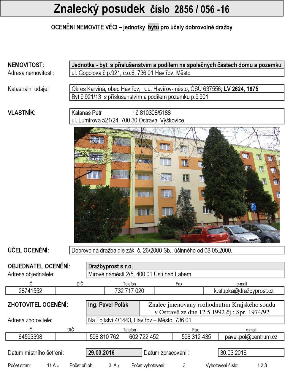 921/13 s příslušenstvím a podílem pozemku p.č.901 VLASTNÍK: Kalanaš Petr r.č.810308/5188 ul. Lumírova 521/24, 700 30 Ostrava, Výškovice ÚČEL OCENĚNÍ: Dobrovolná dražba dle zák. č. 26/2000 Sb.