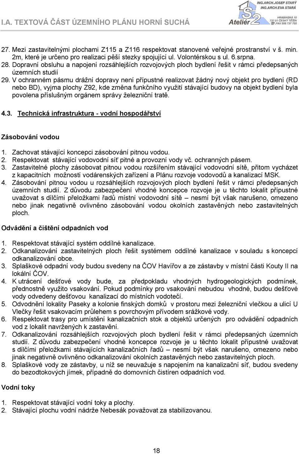 V ochranném pásmu drážní dopravy přípustné realizovat žádný nový objekt pro bydlení (RD nebo BD), vyjma plochy Z92, kde změna funkčního využití stávající budovy na objekt bydlení byla povolena