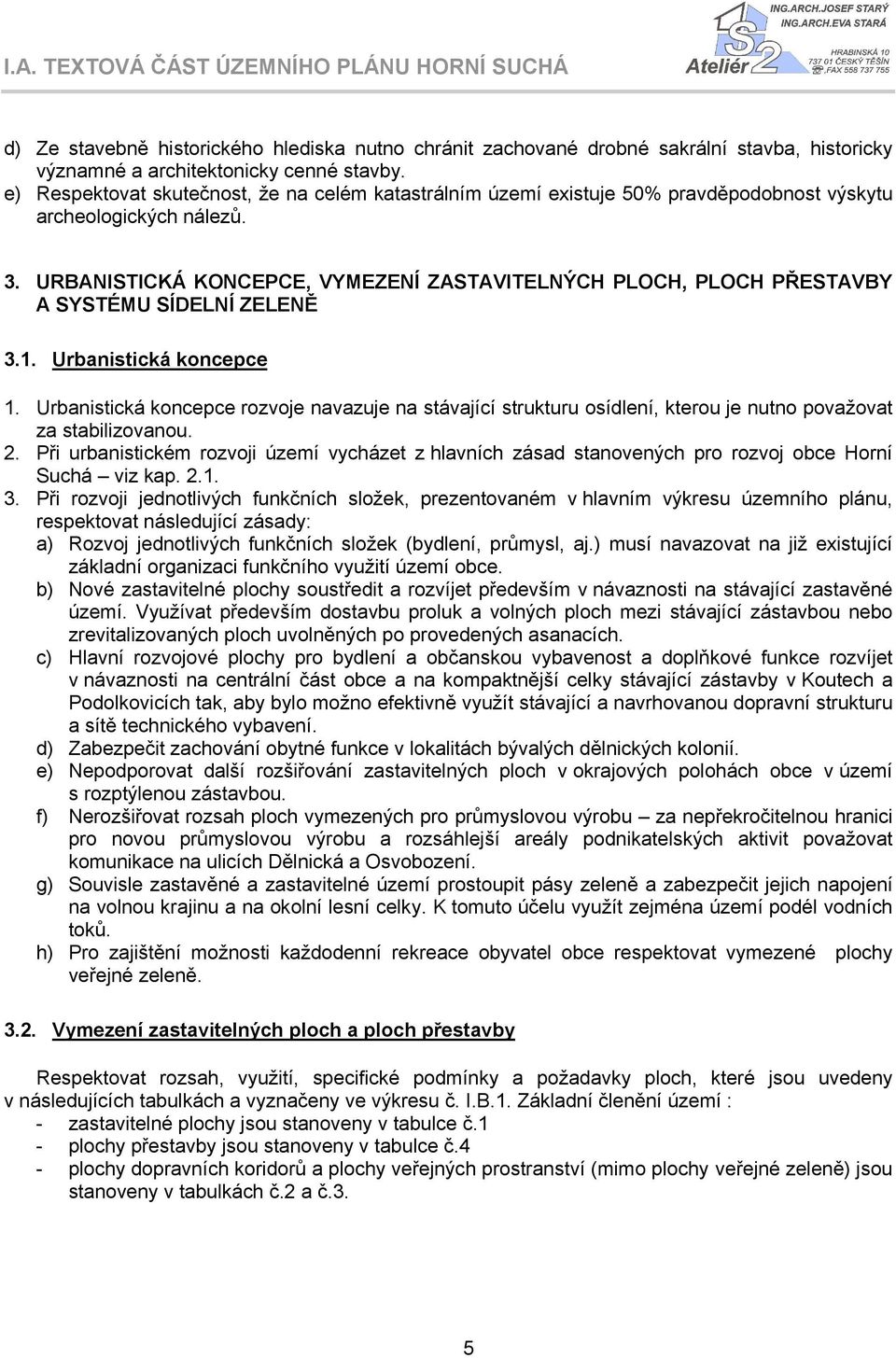 URBANISTICKÁ KONCEPCE, VYMEZENÍ ZASTAVITELNÝCH PLOCH, PLOCH PŘESTAVBY A SYSTÉMU SÍDELNÍ ZELENĚ 3.1. Urbanistická koncepce 1.