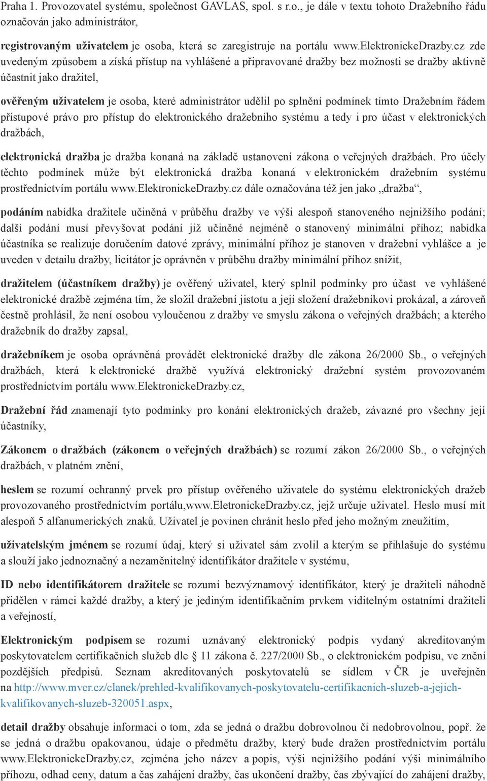 cz zde uvedeným způsobem a získá přístup na vyhlášené a připravované dražby bez možnosti se dražby aktivně účastnit jako dražitel, ověřeným uživatelem je osoba, které administrátor udělil po splnění