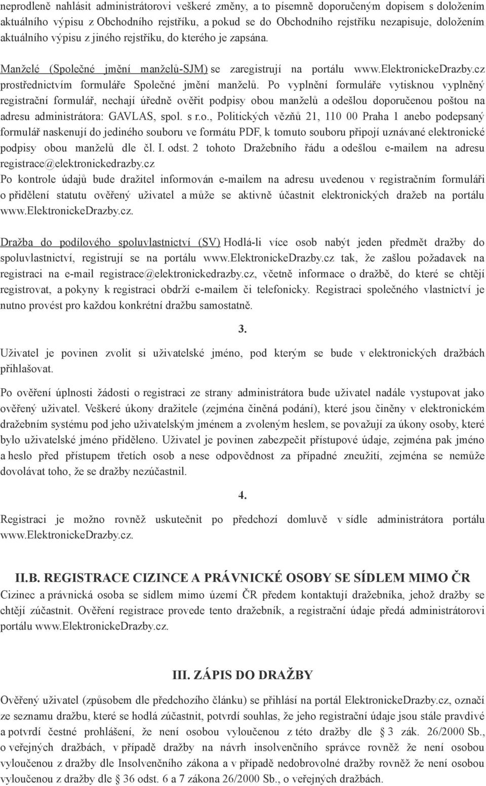 Po vyplnění formuláře vytisknou vyplněný registrační formulář, nechají úředně ověřit podpisy obou manželů a odešlou doporučenou poštou na adresu administrátora: GAVLAS, spol. s r.o., Politických vězňů 21, 110 00 Praha 1 anebo podepsaný formulář naskenují do jediného souboru ve formátu PDF, k tomuto souboru připojí uznávané elektronické podpisy obou manželů dle čl.