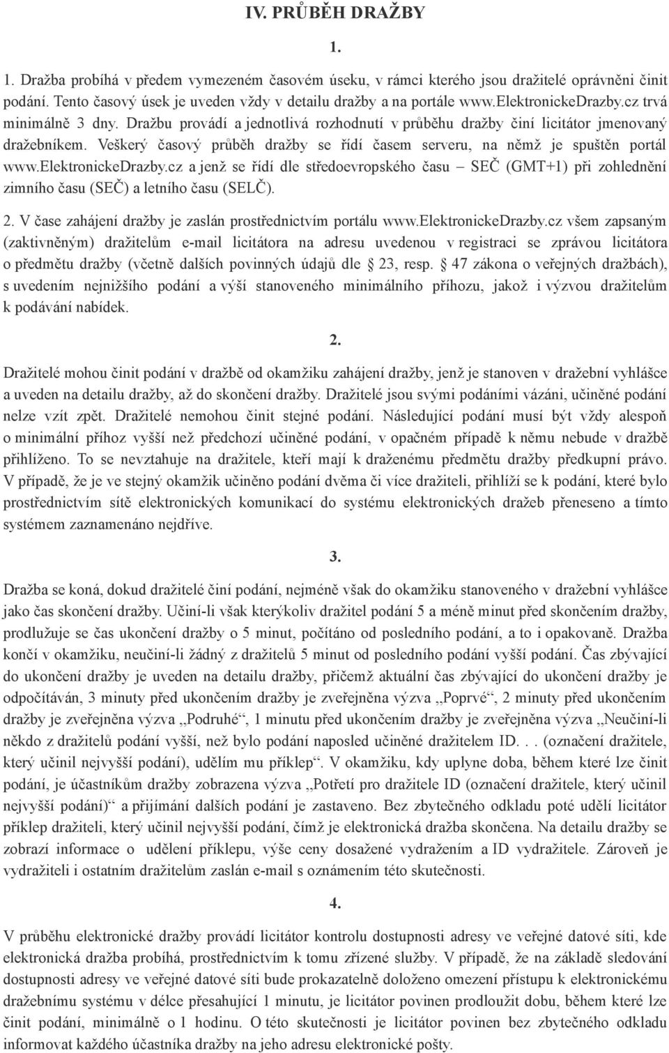 Veškerý časový průběh dražby se řídí časem serveru, na němž je spuštěn portál www.elektronickedrazby.